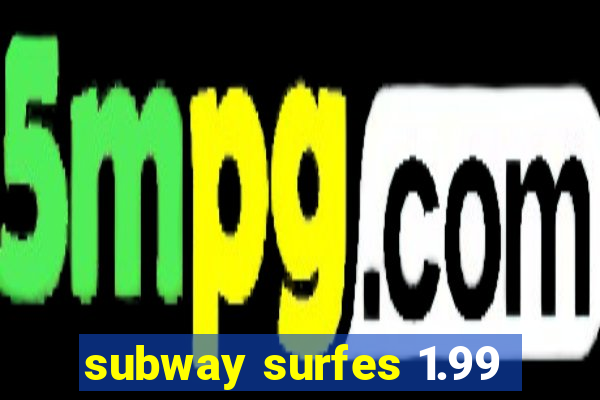 subway surfes 1.99